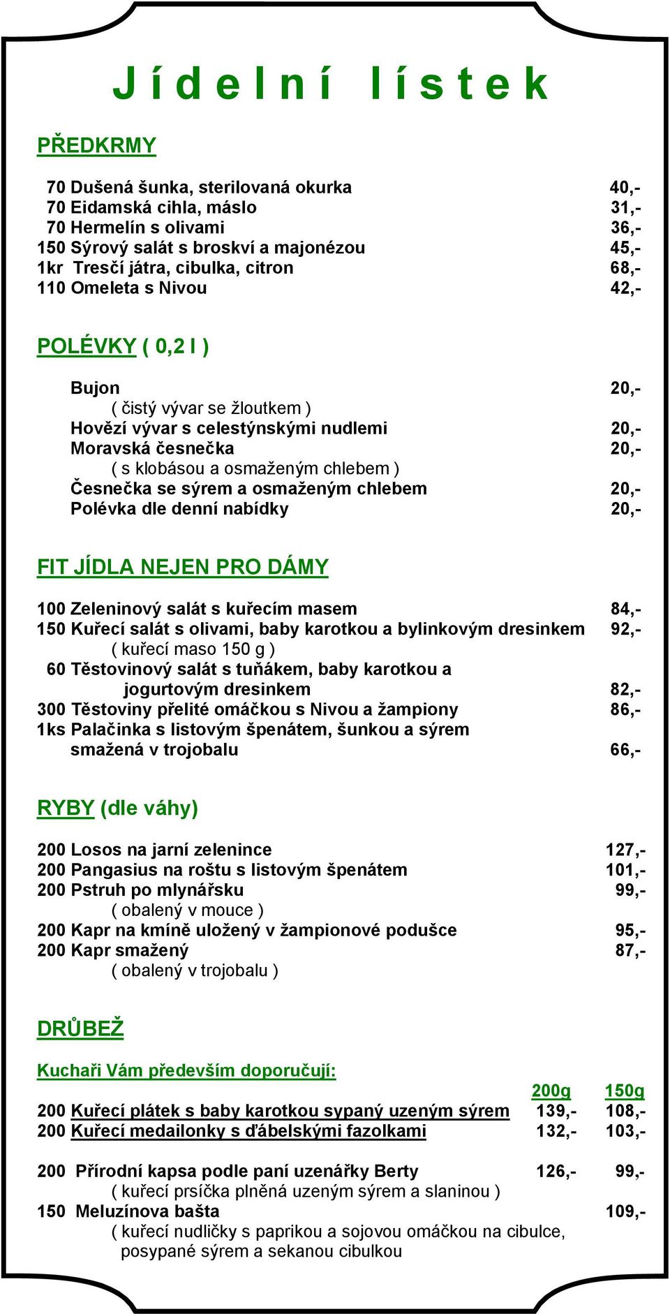 chlebem ) Česnečka se sýrem a osmaženým chlebem 20,- Polévka dle denní nabídky 20,- FIT JÍDLA NEJEN PRO DÁMY 100 Zeleninový salát s kuřecím masem 84,- 150 Kuřecí salát s olivami, baby karotkou a