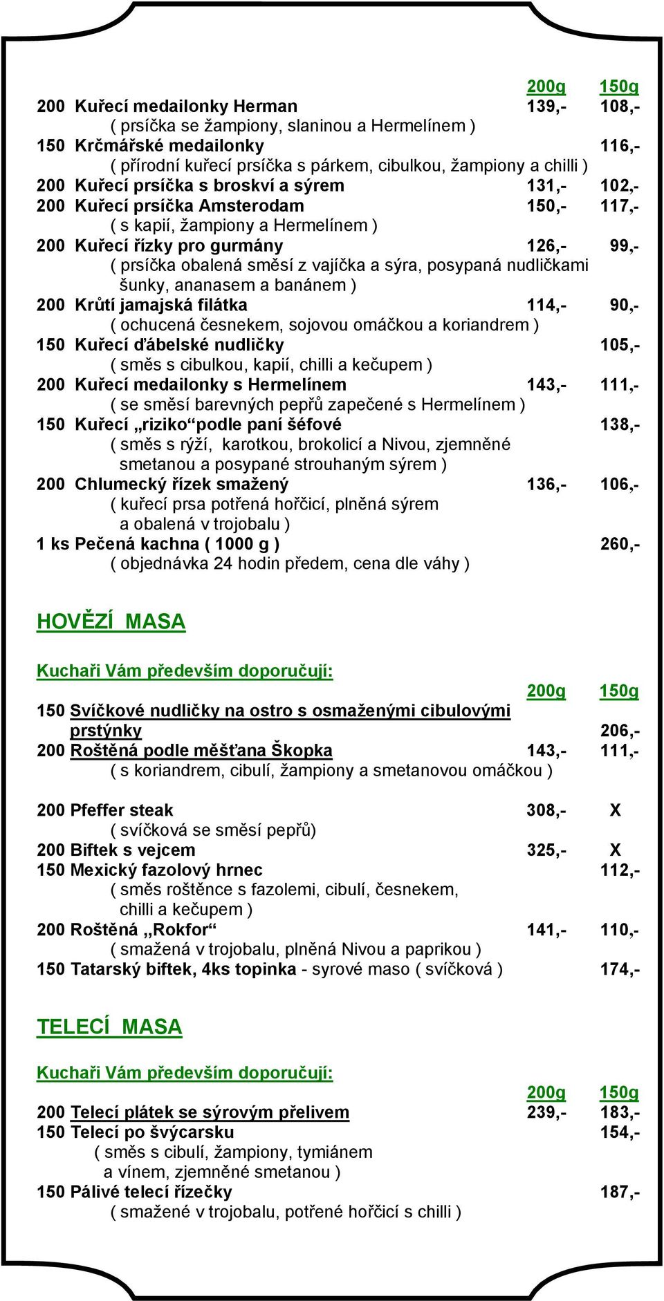 sýra, posypaná nudličkami šunky, ananasem a banánem ) 200 Krůtí jamajská filátka 114,- 90,- ( ochucená česnekem, sojovou omáčkou a koriandrem ) 150 Kuřecí ďábelské nudličky 105,- ( směs s cibulkou,