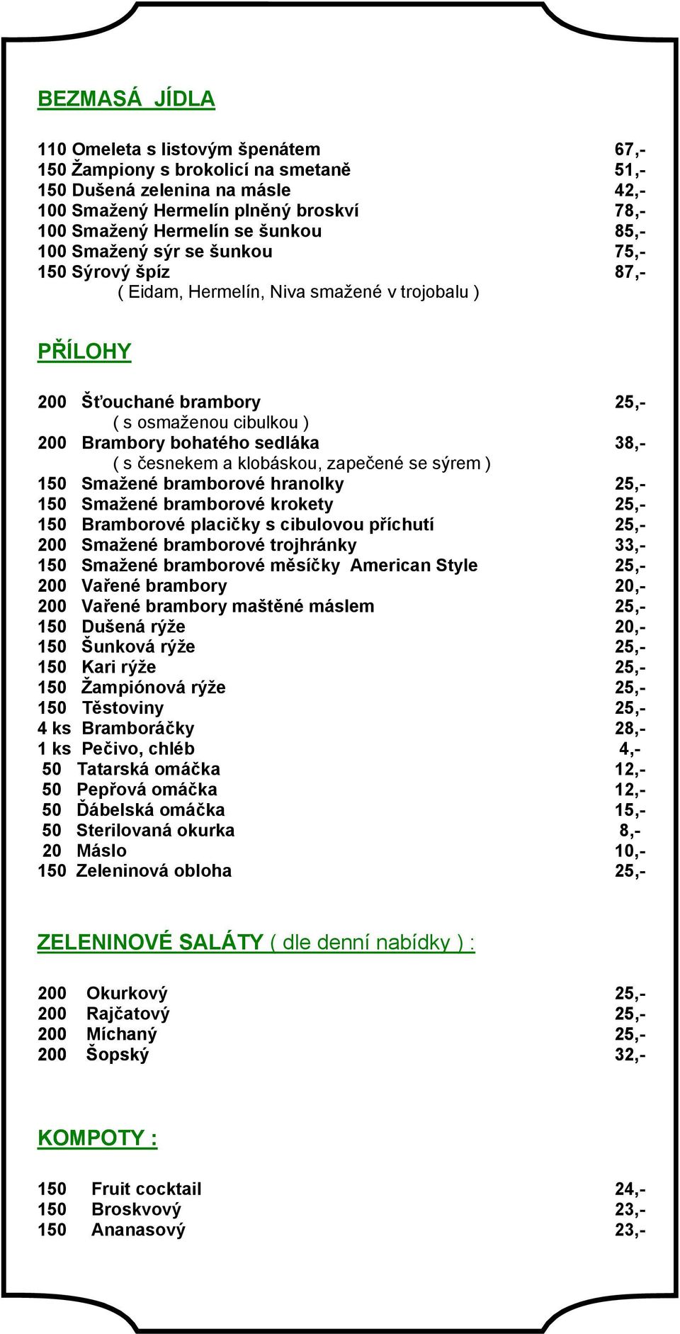 ( s česnekem a klobáskou, zapečené se sýrem ) 150 Smažené bramborové hranolky 25,- 150 Smažené bramborové krokety 25,- 150 Bramborové placičky s cibulovou příchutí 25,- 200 Smažené bramborové