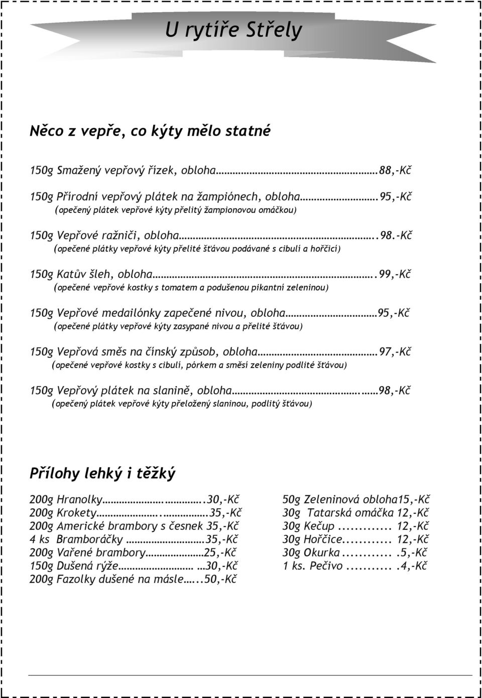 .99,-kč (opečené vepřové kostky s tomatem a podušenou pikantní zeleninou) 150g Vepřové medailónky zapečené nivou, obloha 95,-Kč (opečené plátky vepřové kýty zasypané nivou a přelité šťávou) 150g