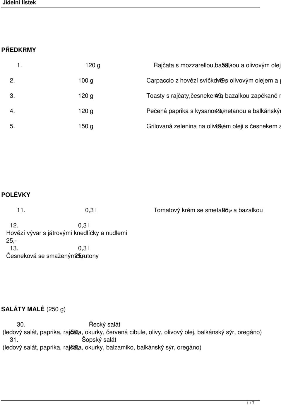 150 g Grilovaná zelenina na olivovém 49,- oleji s česnekem a POLÉVKY 11. 0,3 l Tomatový krém se smetanou 25,- a bazalkou 12. 0,3 l Hovězí vývar s játrovými knedlíčky a nudlemi 25,- 13.