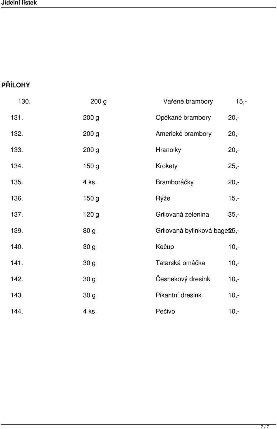 4 ks Bramboráčky 20,- 136. 150 g Rýže 15,- 137. 120 g Grilovaná zelenina 35,- 139.