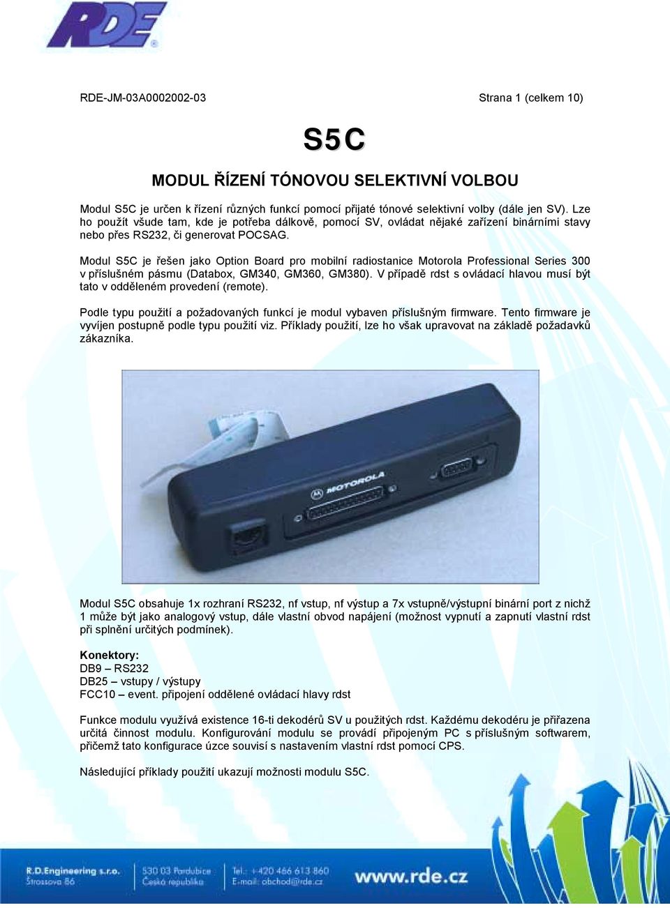 Modul S5C je řešen jako Option Board pro mobilní radiostanice Motorola Professional Series 300 v příslušném pásmu (Databox, GM340, GM360, GM380).