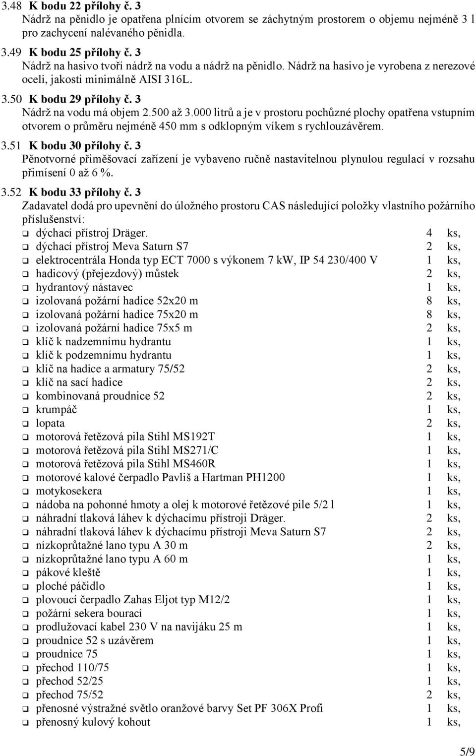 000 litrů a je v prostoru pochůzné plochy opatřena vstupním otvorem o průměru nejméně 450 mm s odklopným víkem s rychlouzávěrem. 3.51 K bodu 30 přílohy č.