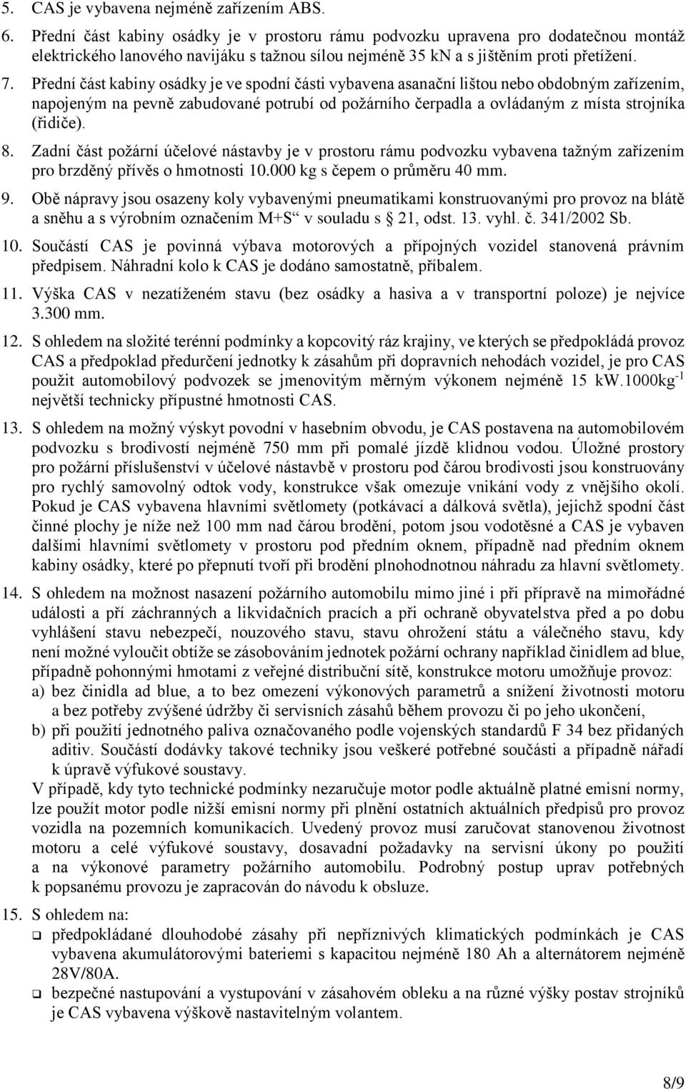 Přední část kabiny osádky je ve spodní části vybavena asanační lištou nebo obdobným zařízením, napojeným na pevně zabudované potrubí od požárního čerpadla a ovládaným z místa strojníka (řidiče). 8.