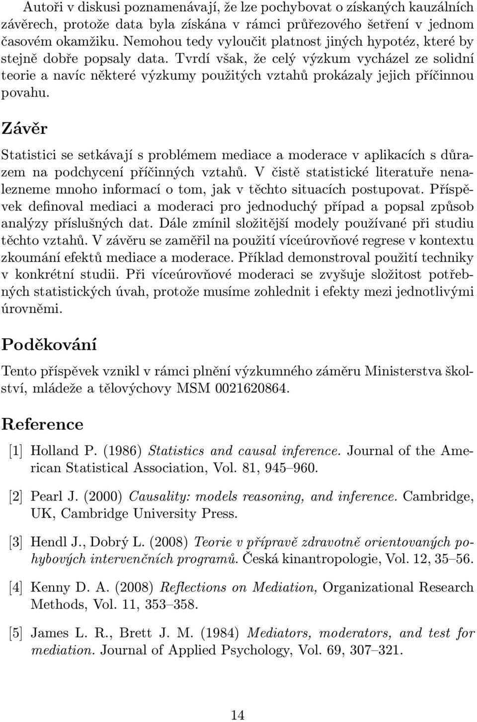 Závěr Statisticisesetkávajísproblémemmediaceamoderacevaplikacíchsdůrazemnapodchycenípříčinnýchvztahů.Včistěstatistickéliteratuřenenaleznememnohoinformacíotom,jakvtěchtosituacíchpostupovat.