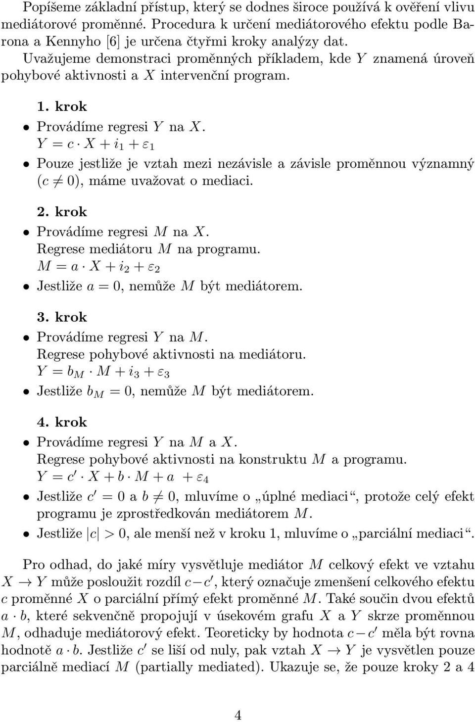 Y = c X +i 1 +ε 1 Pouzejestližejevztahmezinezávisleazávisleproměnnouvýznamný (c 0),mámeuvažovatomediaci. 2. krok Provádímeregresi Mna X. Regresemediátoru Mnaprogramu.