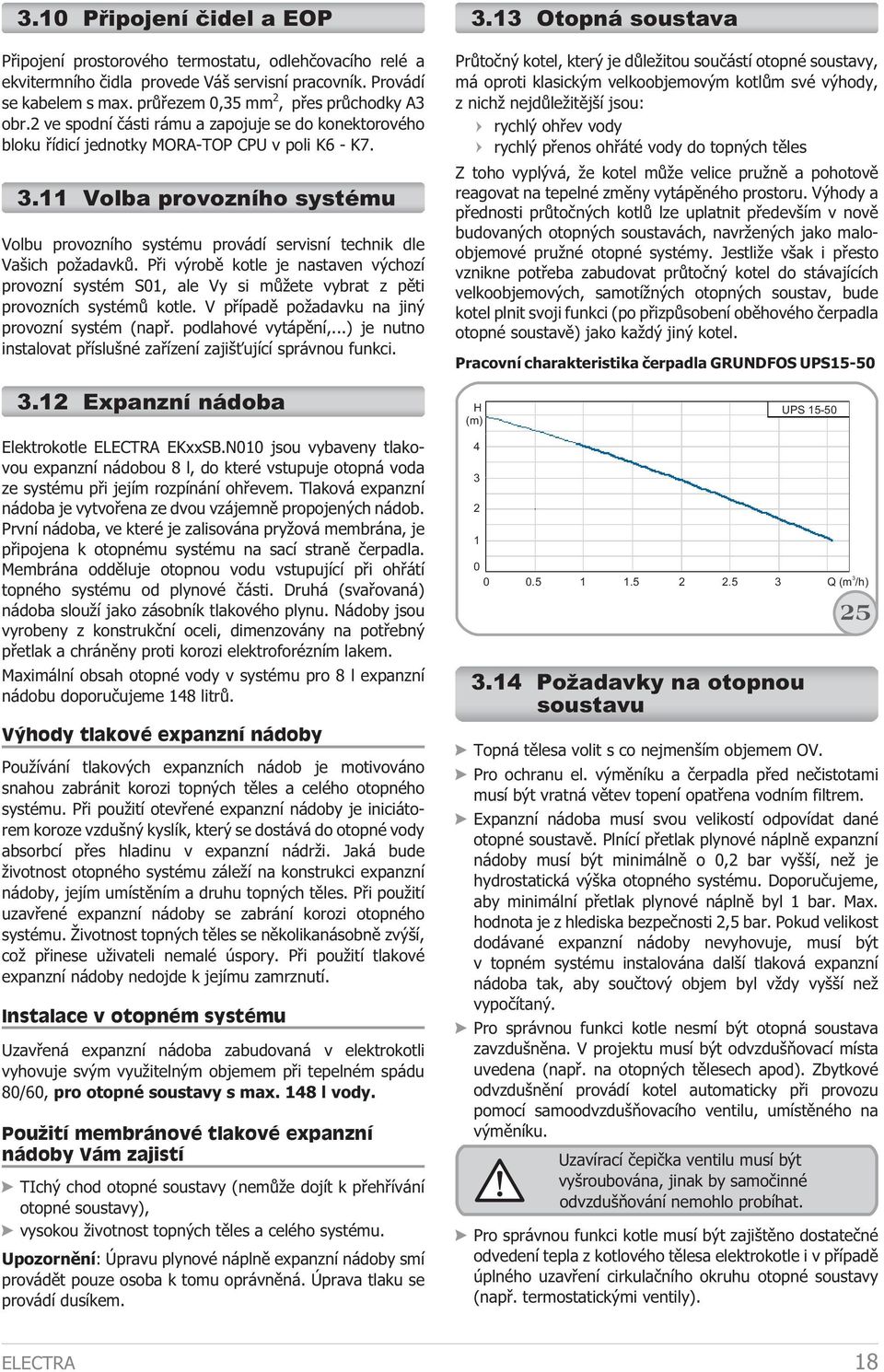 Pøi výrobì kotle je nastaven výchozí provozní systém S, ale Vy si mù ete vybrat z pìti provozních systémù kotle. V pøípadì po adavku na jiný provozní systém (napø. podlahové vytápìní,.