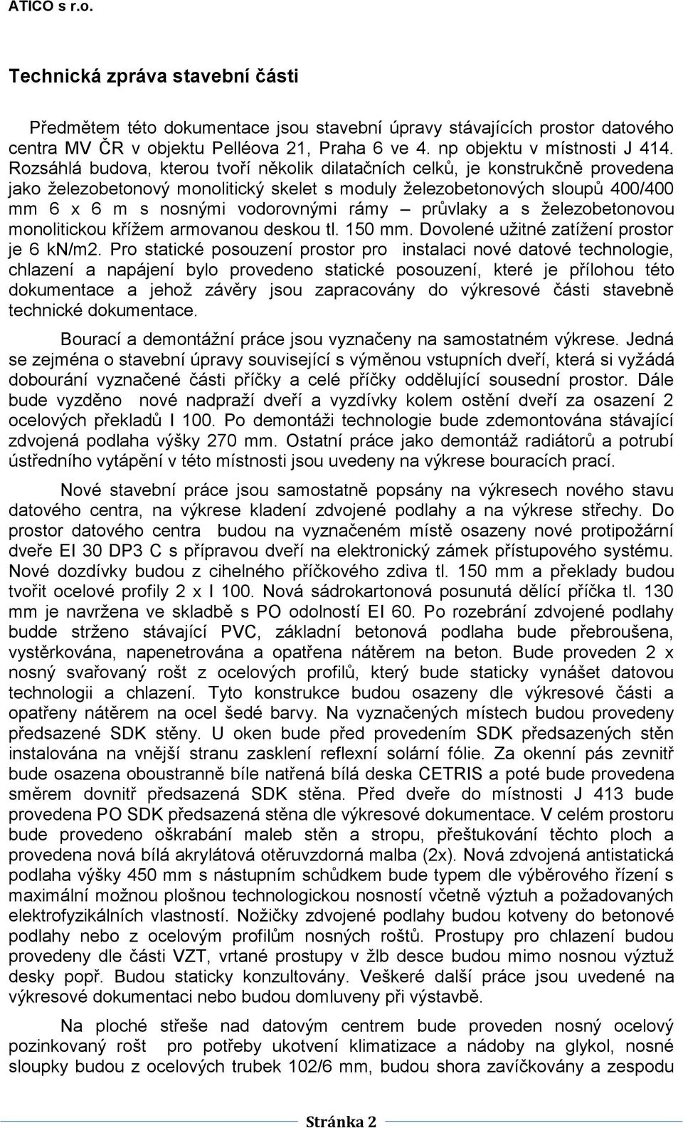 průvlaky a s železobetonovou monolitickou křížem armovanou deskou tl. 150 mm. Dovolené užitné zatížení prostor je 6 kn/m2.