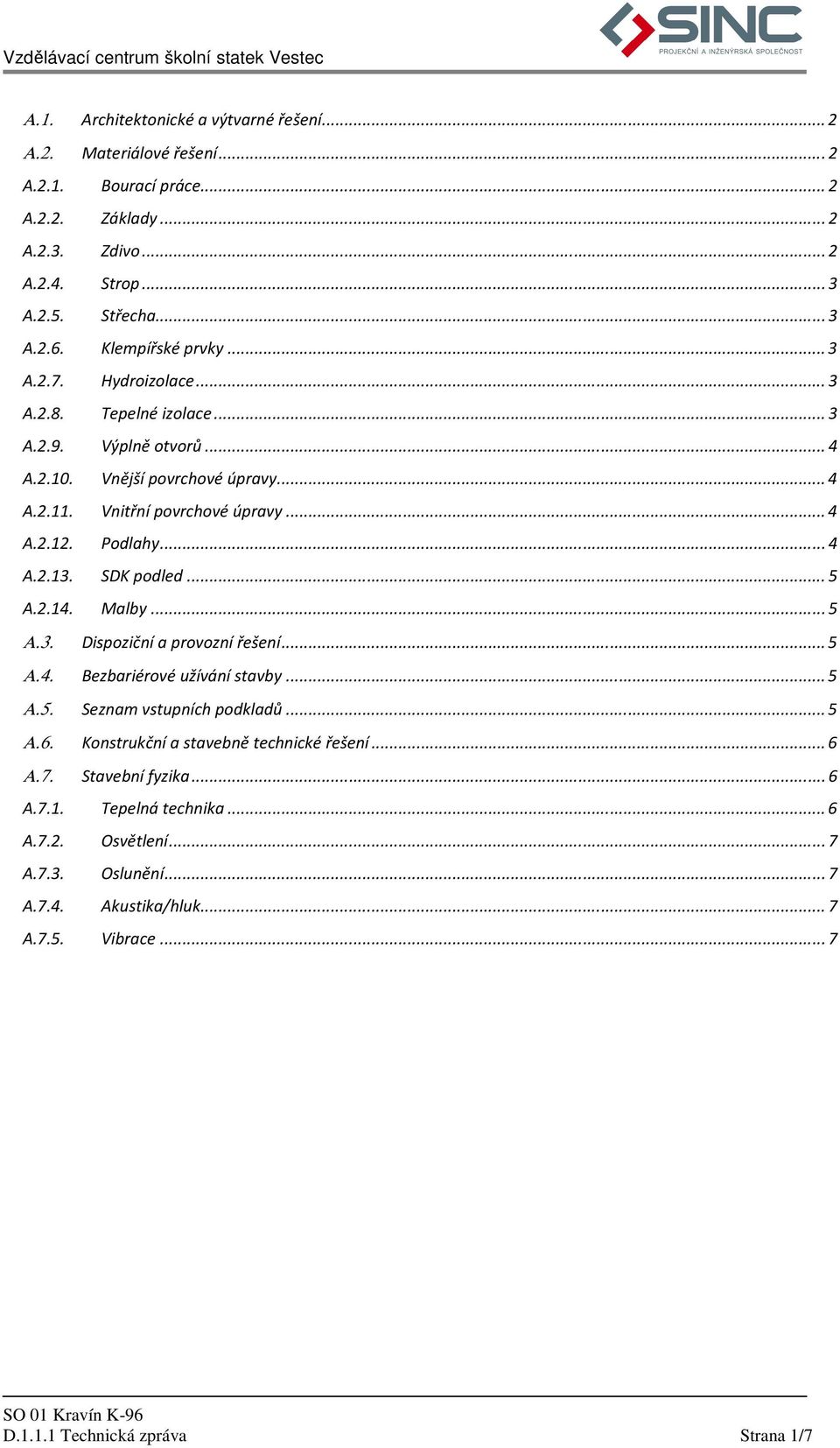 Podlahy... 4 A.2.13. SDK podled... 5 A.2.14. Malby... 5 Α.3. Dispoziční a provozní řešení... 5 Α.4. Bezbariérové užívání stavby... 5 Α.5. Seznam vstupních podkladů... 5 Α.6.