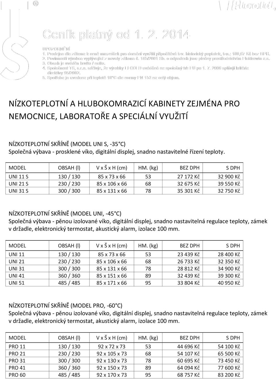 UNI 11 S 130 / 130 85 x 73 x 66 53 27 172 Kč 32 900 Kč UNI 21 S 230 / 230 85 x 106 x 66 68 32 675 Kč 39 550 Kč UNI 31 S 300 / 300 85 x 131 x 66 78 35 301 Kč 32 750 Kč NÍZKOTEPLOTNÍ SKŘÍNĚ (MODEL UNI,