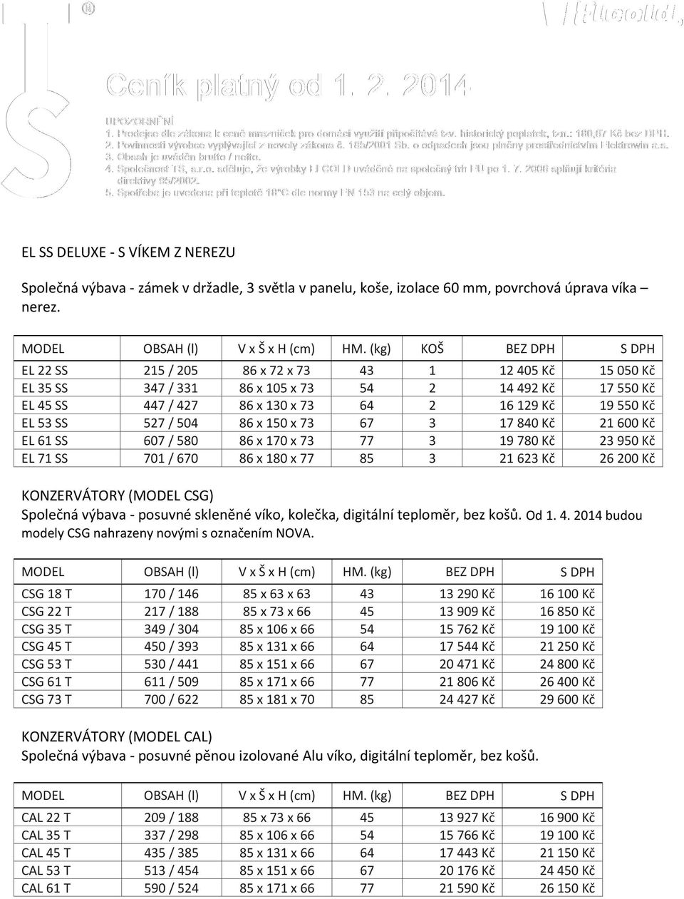 53 SS 527 / 504 86 x 150 x 73 67 3 17 840 Kč 21 600 Kč EL 61 SS 607 / 580 86 x 170 x 73 77 3 19 780 Kč 23 950 Kč EL 71 SS 701 / 670 86 x 180 x 77 85 3 21 623 Kč 26 200 Kč KONZERVÁTORY (MODEL CSG)