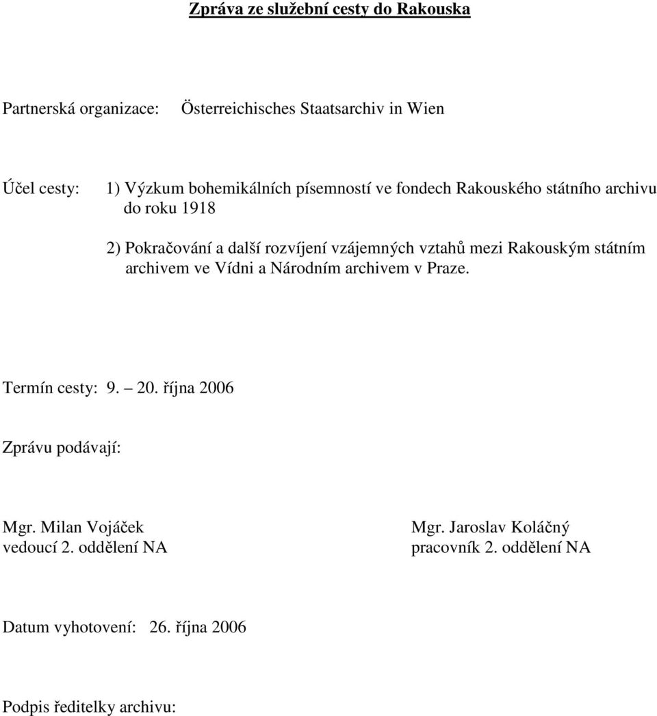 mezi Rakouským státním archivem ve Vídni a Národním archivem v Praze. Termín cesty: 9. 20. října 2006 Zprávu podávají: Mgr.