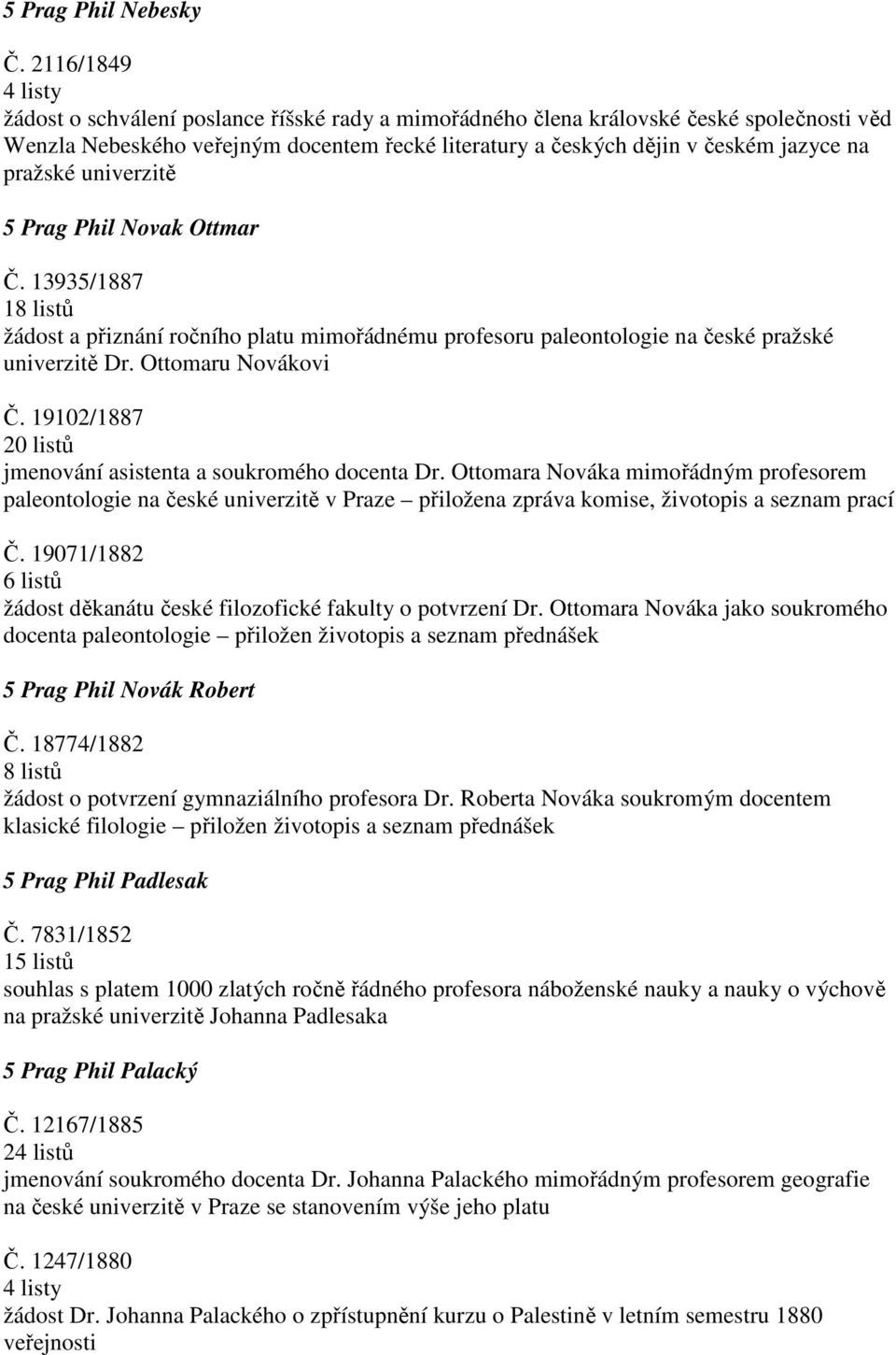 univerzitě 5 Prag Phil Novak Ottmar Č. 13935/1887 1 žádost a přiznání ročního platu mimořádnému profesoru paleontologie na české pražské univerzitě Dr. Ottomaru Novákovi Č.