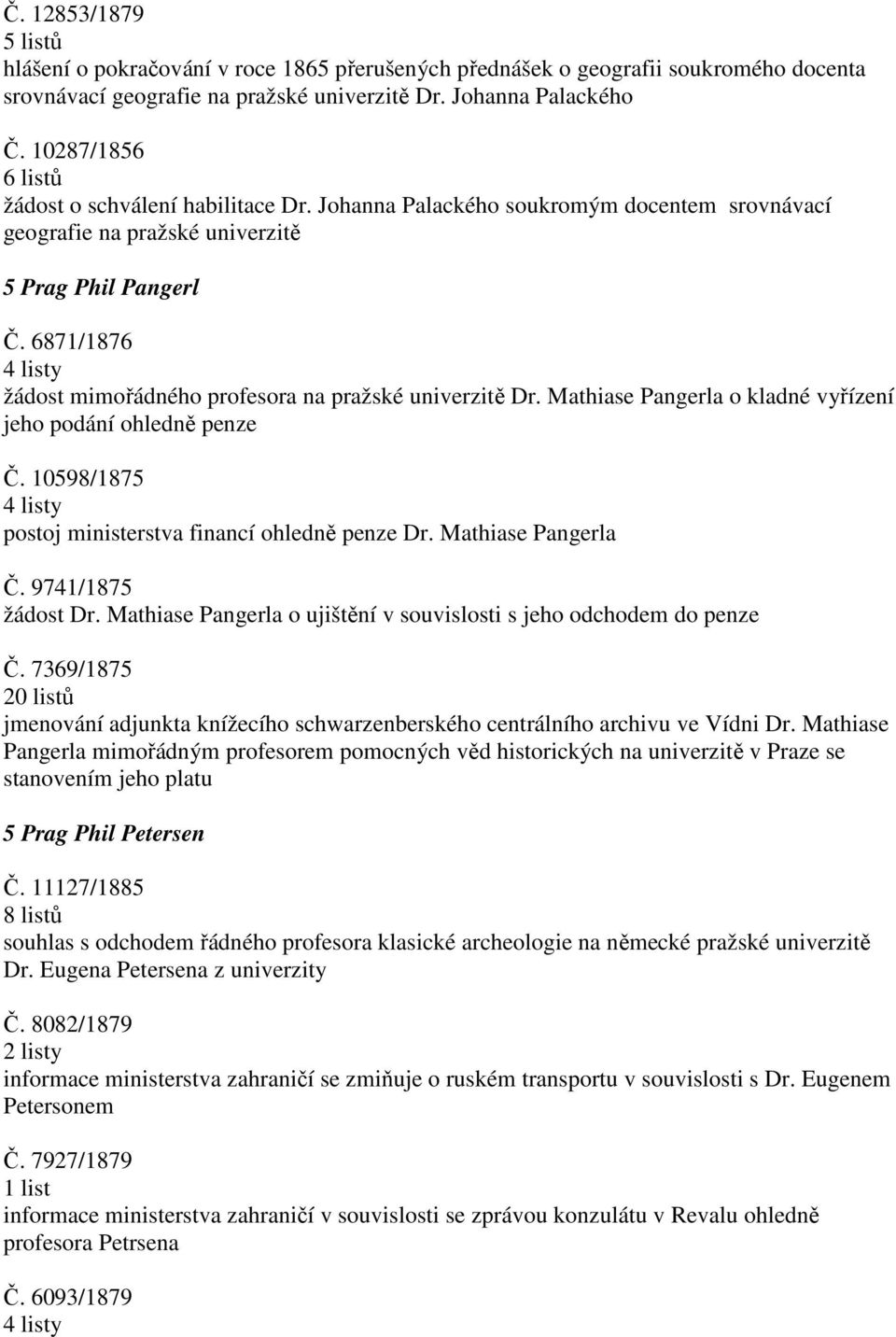 6871/1876 žádost mimořádného profesora na pražské univerzitě Dr. Mathiase Pangerla o kladné vyřízení jeho podání ohledně penze Č. 10598/1875 postoj ministerstva financí ohledně penze Dr.