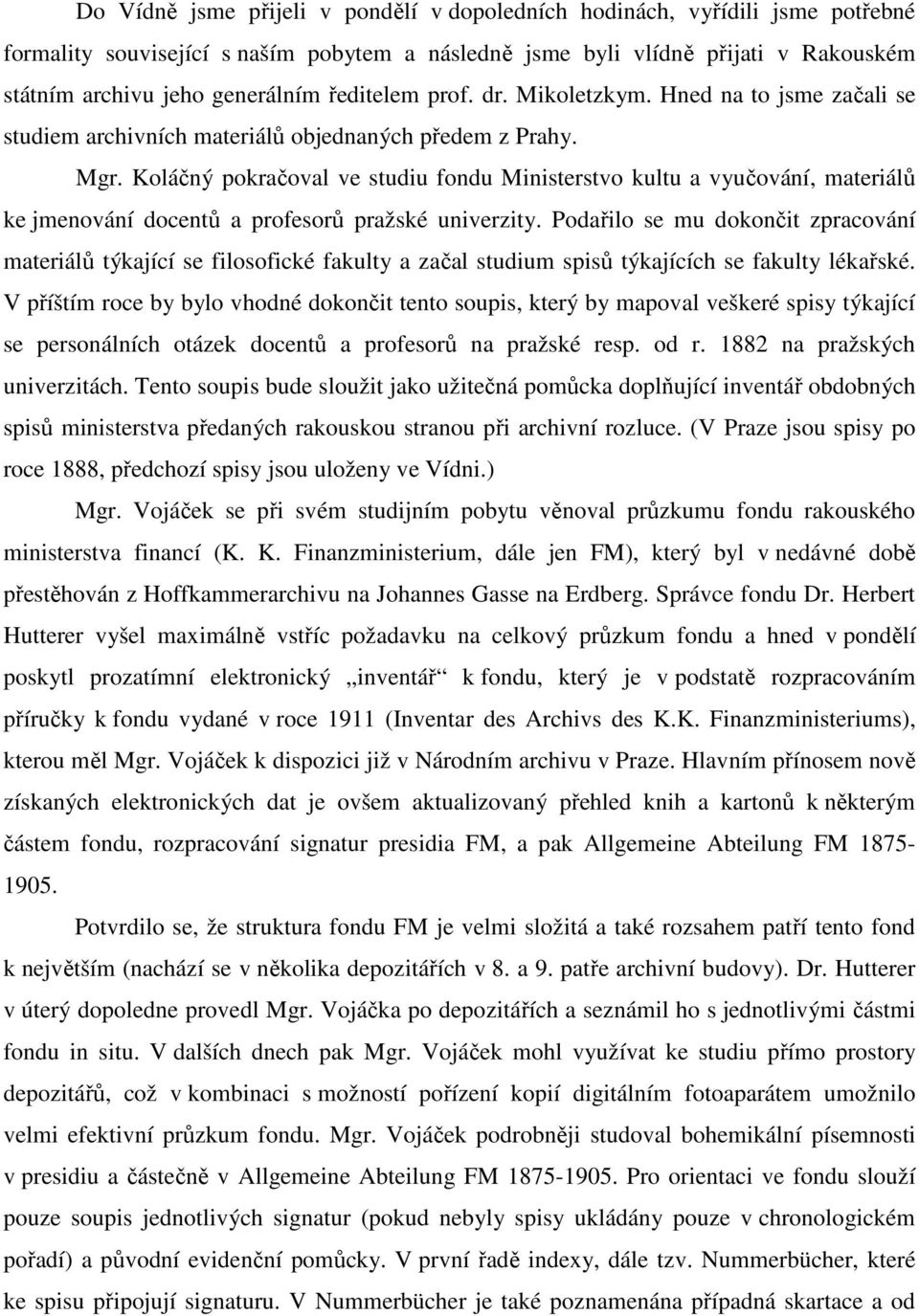 Koláčný pokračoval ve studiu fondu Ministerstvo kultu a vyučování, materiálů ke jmenování docentů a profesorů pražské univerzity.