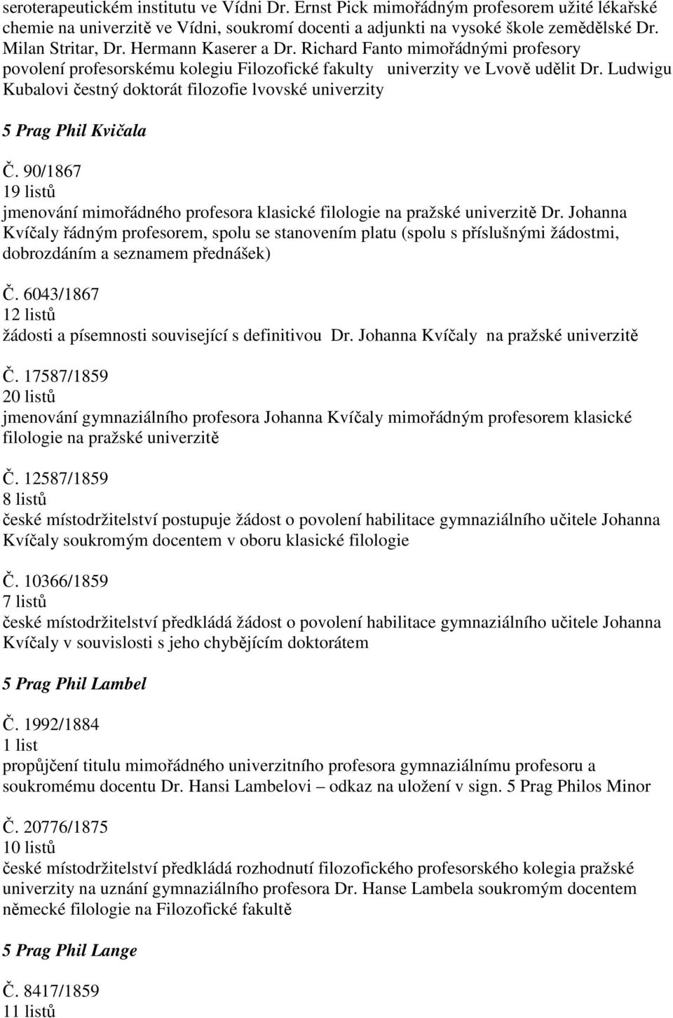 Ludwigu Kubalovi čestný doktorát filozofie lvovské univerzity 5 Prag Phil Kvičala Č. 90/1867 19 listů jmenování mimořádného profesora klasické filologie na pražské univerzitě Dr.