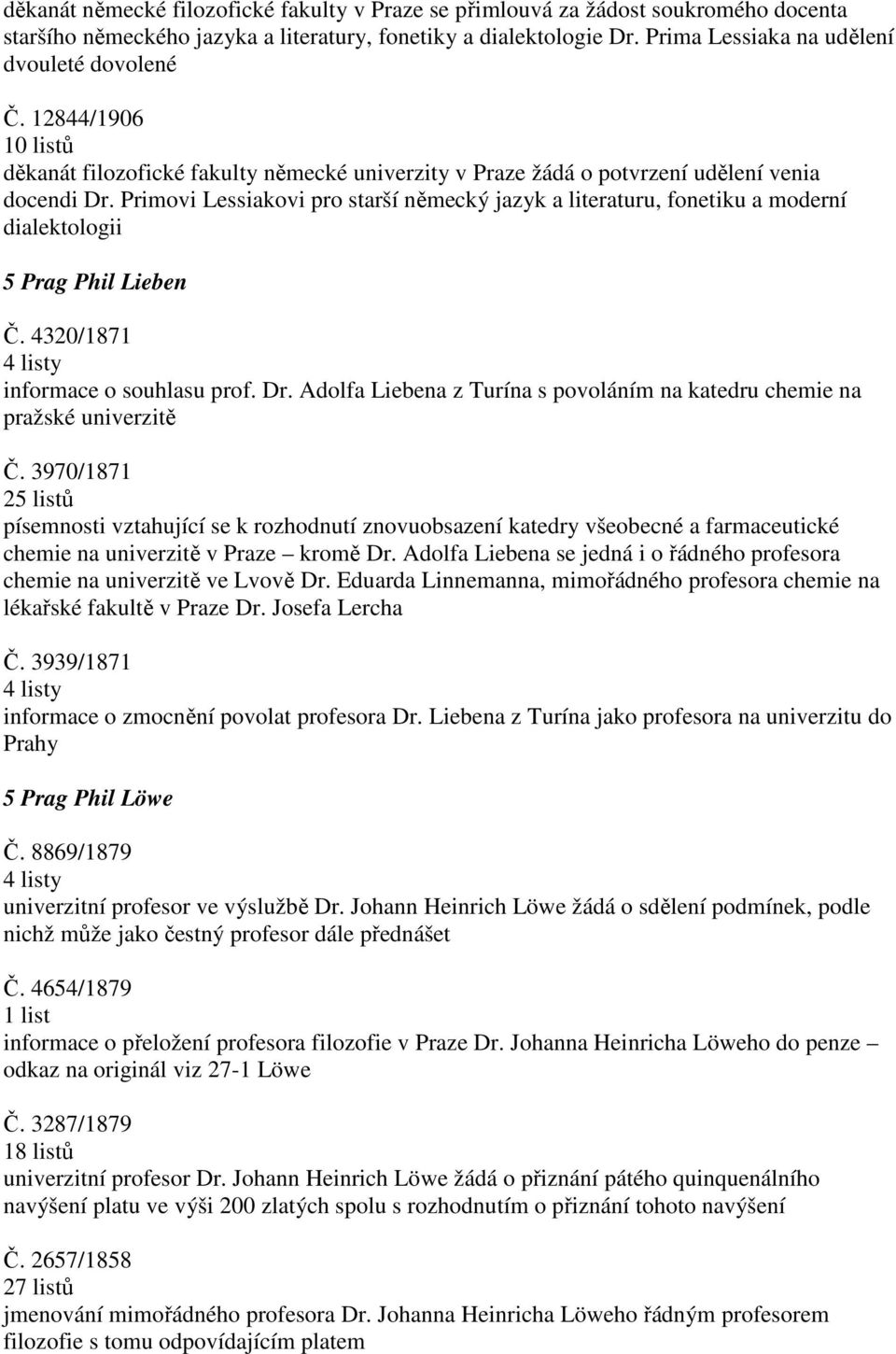 Primovi Lessiakovi pro starší německý jazyk a literaturu, fonetiku a moderní dialektologii 5 Prag Phil Lieben Č. 4320/1871 informace o souhlasu prof. Dr.