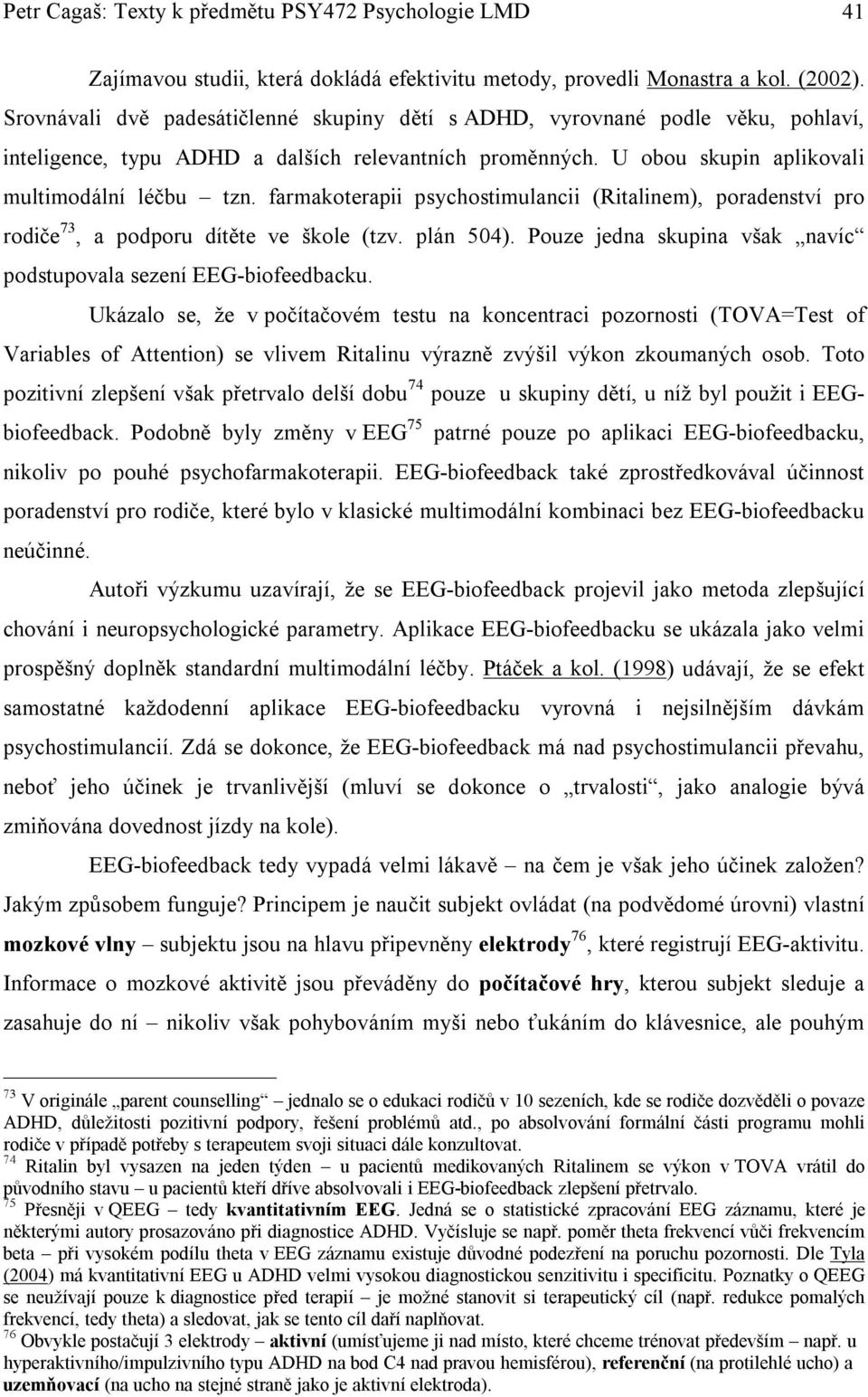 farmakoterapii psychostimulancii (Ritalinem), poradenství pro rodiče 73, a podporu dítěte ve škole (tzv. plán 504). Pouze jedna skupina však navíc podstupovala sezení EEG-biofeedbacku.