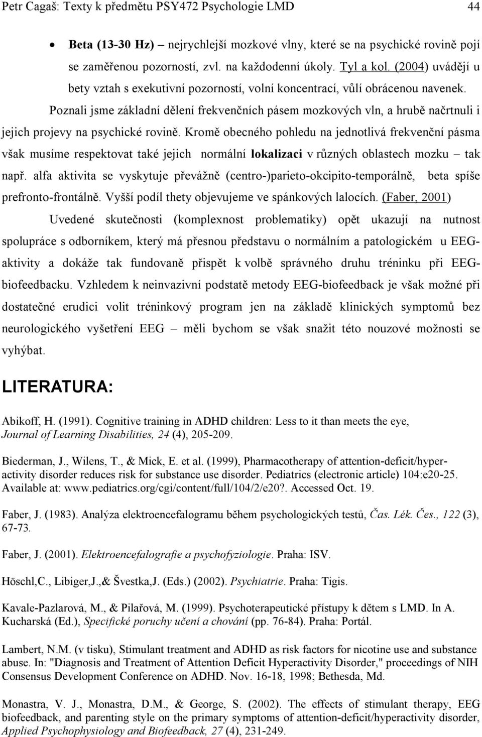 Poznali jsme základní dělení frekvenčních pásem mozkových vln, a hrubě načrtnuli i jejich projevy na psychické rovině.