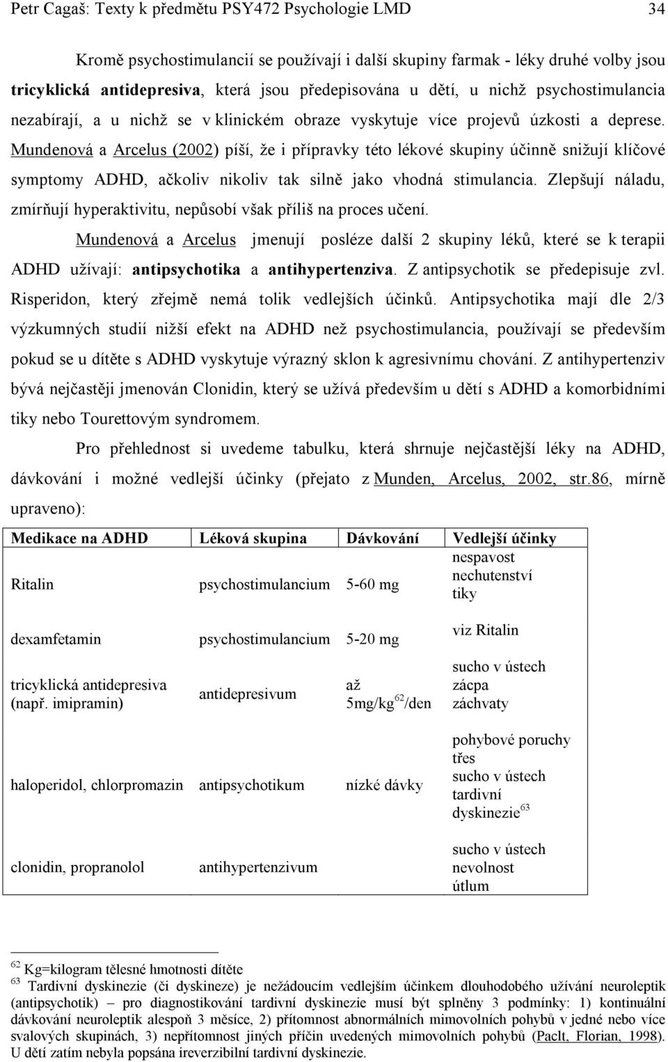 Mundenová a Arcelus (2002) píší, že i přípravky této lékové skupiny účinně snižují klíčové symptomy ADHD, ačkoliv nikoliv tak silně jako vhodná stimulancia.