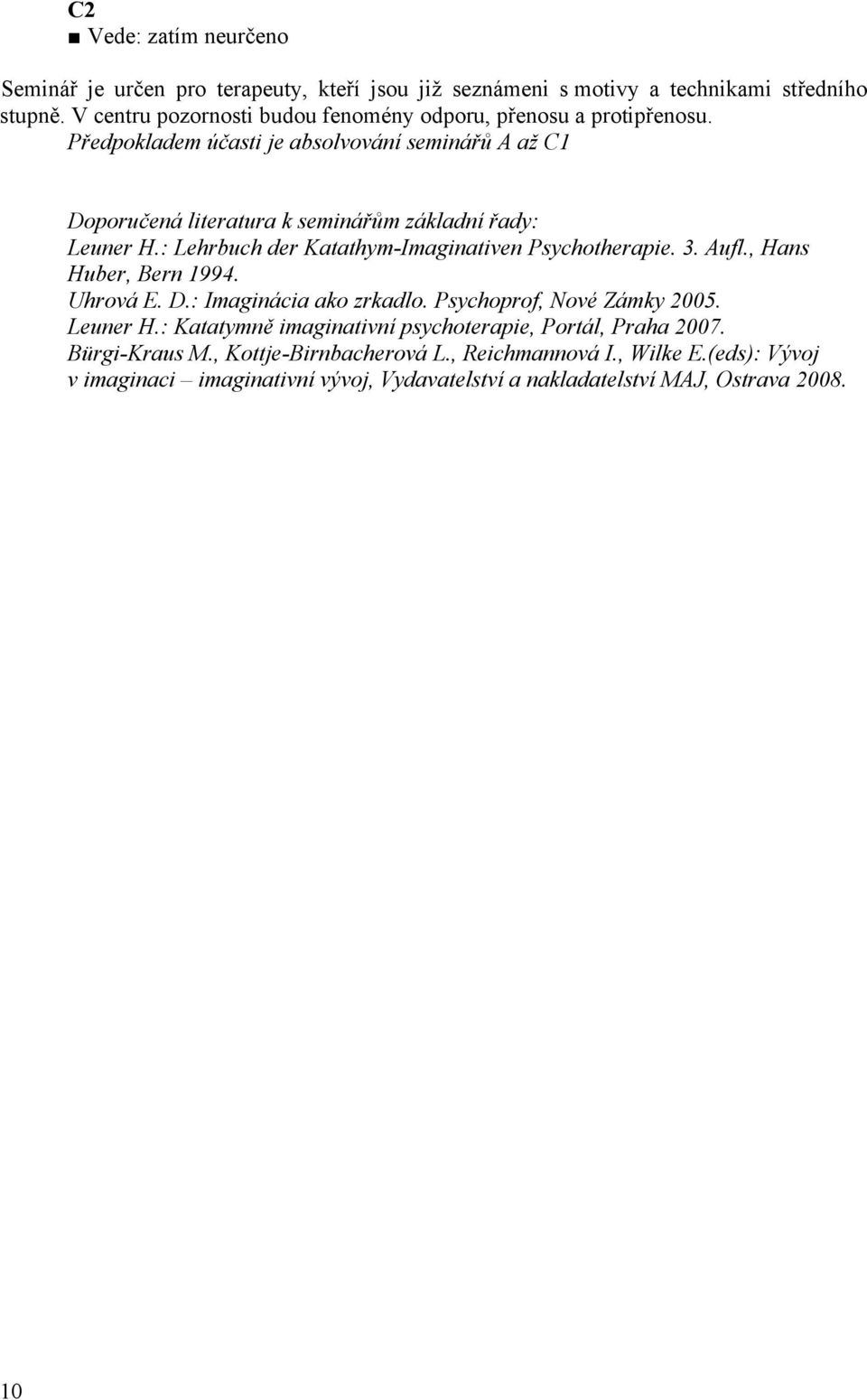 Předpokladem účasti je absolvování seminářů A až C1 Doporučená literatura k seminářům základní řady: Leuner H.: Lehrbuch der Katathym-Imaginativen Psychotherapie. 3. Aufl.