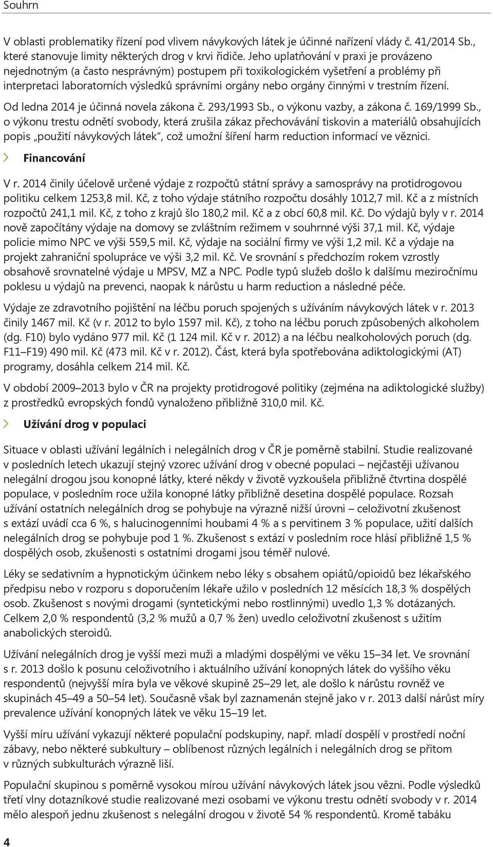 trestním řízení. Od ledna 2014 je účinná novela zákona č. 293/1993 Sb., o výkonu vazby, a zákona č. 169/1999 Sb.