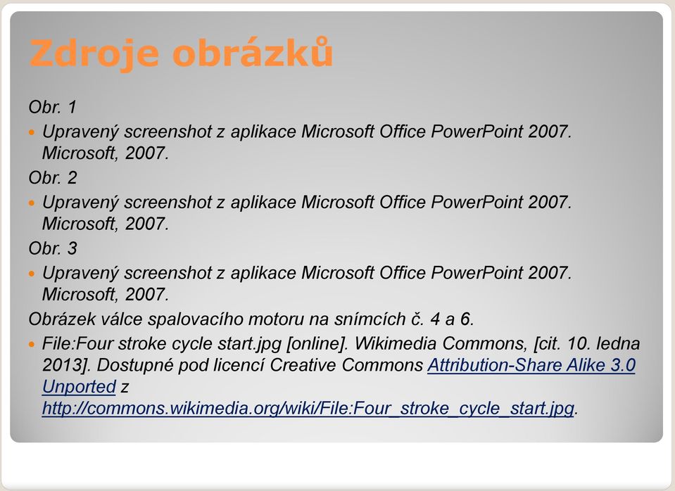 Obrázek válce spalovacího motoru na snímcích č. 4 a 6. File:Four stroke cycle start.jpg [online]. Wikimedia Commons, [cit. 10. ledna 2013].