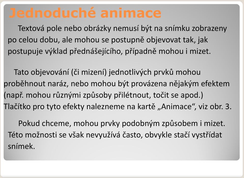 Tato objevování (či mizení) jednotlivých prvků mohou proběhnout naráz, nebo mohou být provázena nějakým efektem (např.