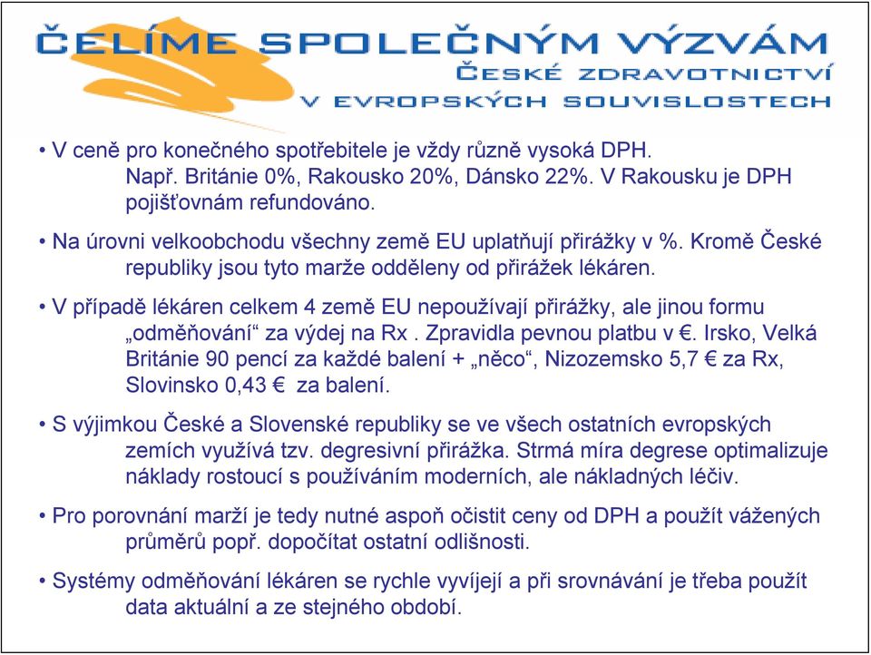 V případě lékáren celkem 4 země EU nepoužívají přirážky, ale jinou formu odměňování za výdej na Rx. Zpravidla pevnou platbu v.