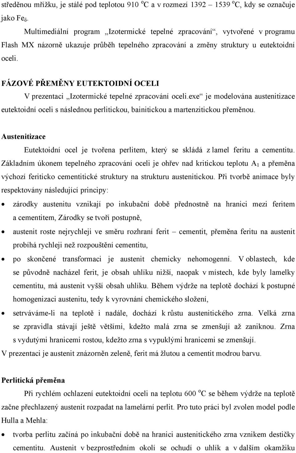 FÁZOVÉ PŘEMĚNY EUTEKTOIDNÍ OCELI V prezentaci Izotermické tepelné zpracování oceli.exe je modelována austenitizace eutektoidní oceli s následnou perlitickou, bainitickou a martenzitickou přeměnou.