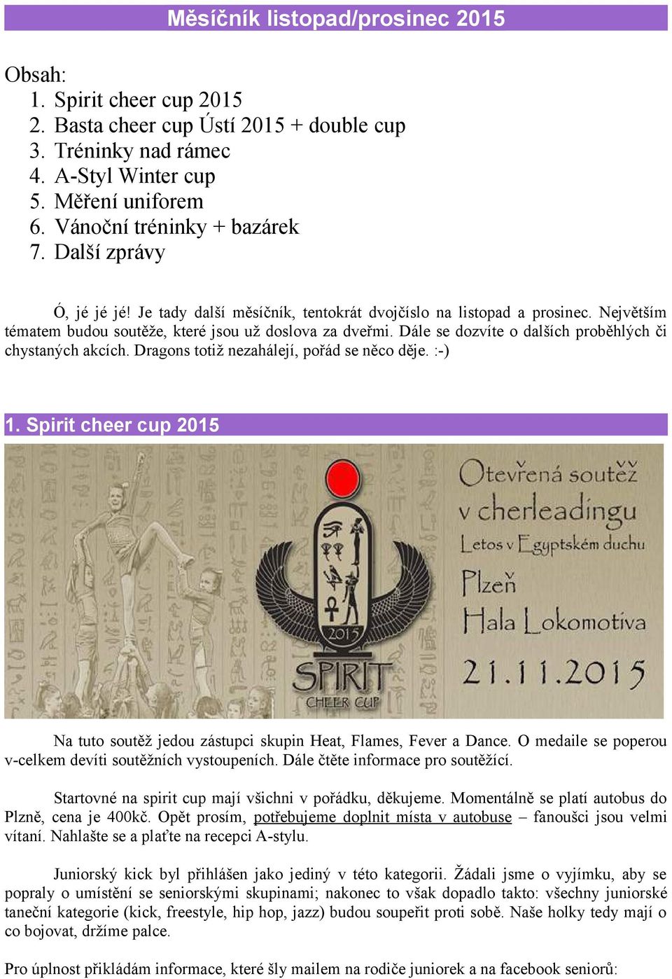 Dále se dozvíte o dalších proběhlých či chystaných akcích. Dragons totiž nezahálejí, pořád se něco děje. :-) 1. Spirit cheer cup 2015 Na tuto soutěž jedou zástupci skupin Heat, Flames, Fever a Dance.