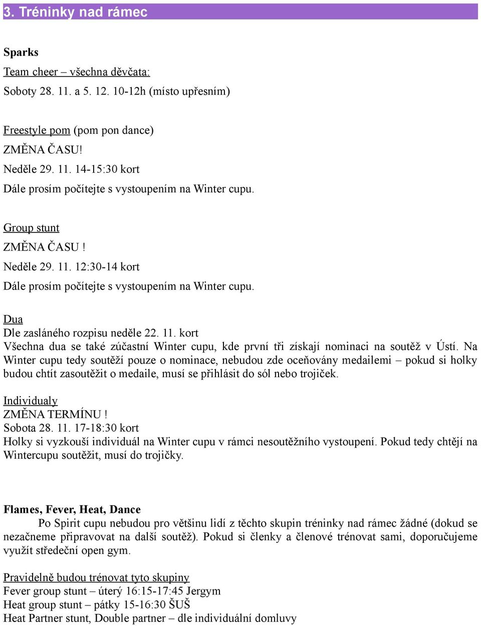 Na Winter cupu tedy soutěží pouze o nominace, nebudou zde oceňovány medailemi pokud si holky budou chtít zasoutěžit o medaile, musí se přihlásit do sól nebo trojiček. Individualy ZMĚNA TERMÍNU!