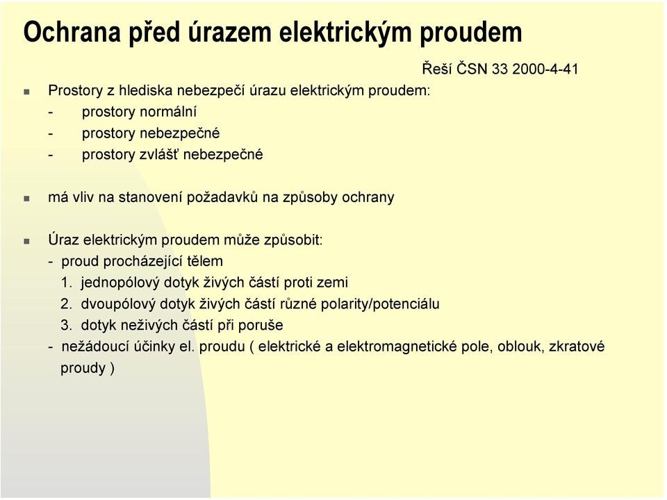 může způsobit: - proud procházející tělem 1. jednopólový dotyk živých částí proti zemi 2.