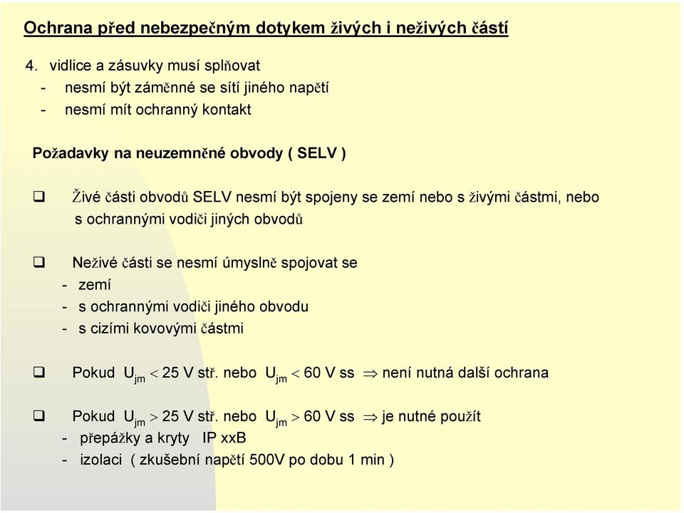 obvodů SELV nesmí být spojeny se zemí nebo s živými částmi, nebo s ochrannými vodiči jiných obvodů Neživé části se nesmí úmyslně spojovat se - zemí - s