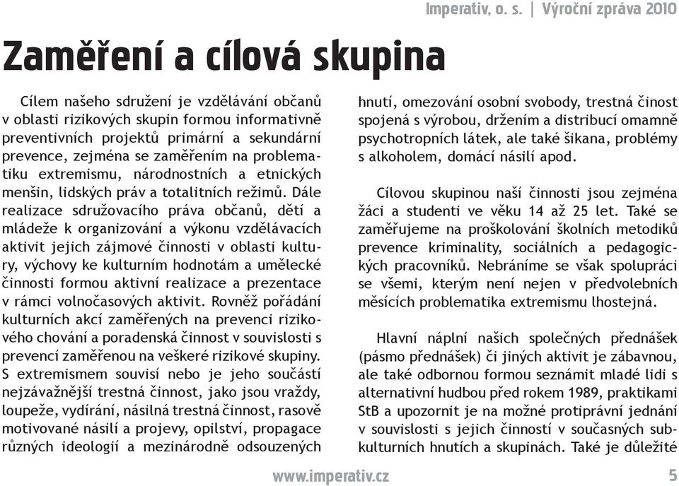 Dále realizace sdružovacího práva občanů, dětí a mládeže k organizování a výkonu vzdělávacích aktivit jejich zájmové činnosti v oblasti kultury, výchovy ke kulturním hodnotám a umělecké činnosti