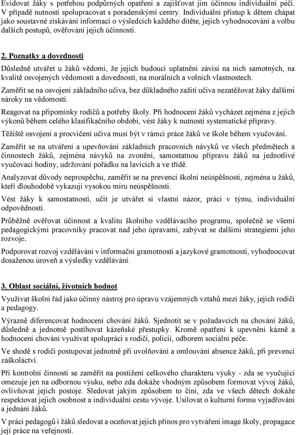 Poznatky a dovednosti Důsledně utvářet u žáků vědomí, že jejich budoucí uplatnění závisí na nich samotných, na kvalitě osvojených vědomostí a dovedností, na morálních a volních vlastnostech.