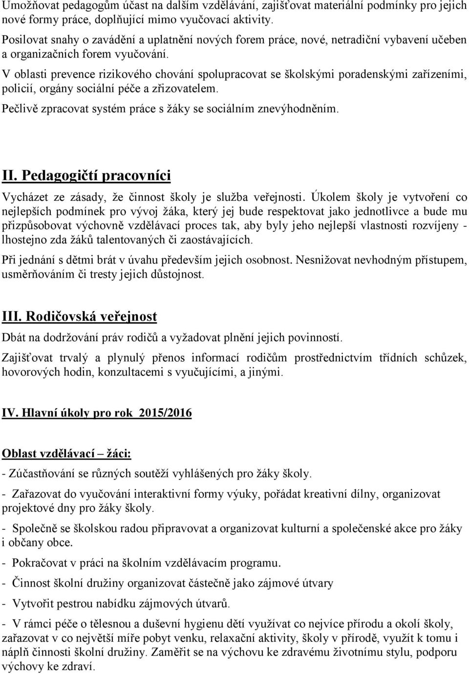 V oblasti prevence rizikového chování spolupracovat se školskými poradenskými zařízeními, policií, orgány sociální péče a zřizovatelem.