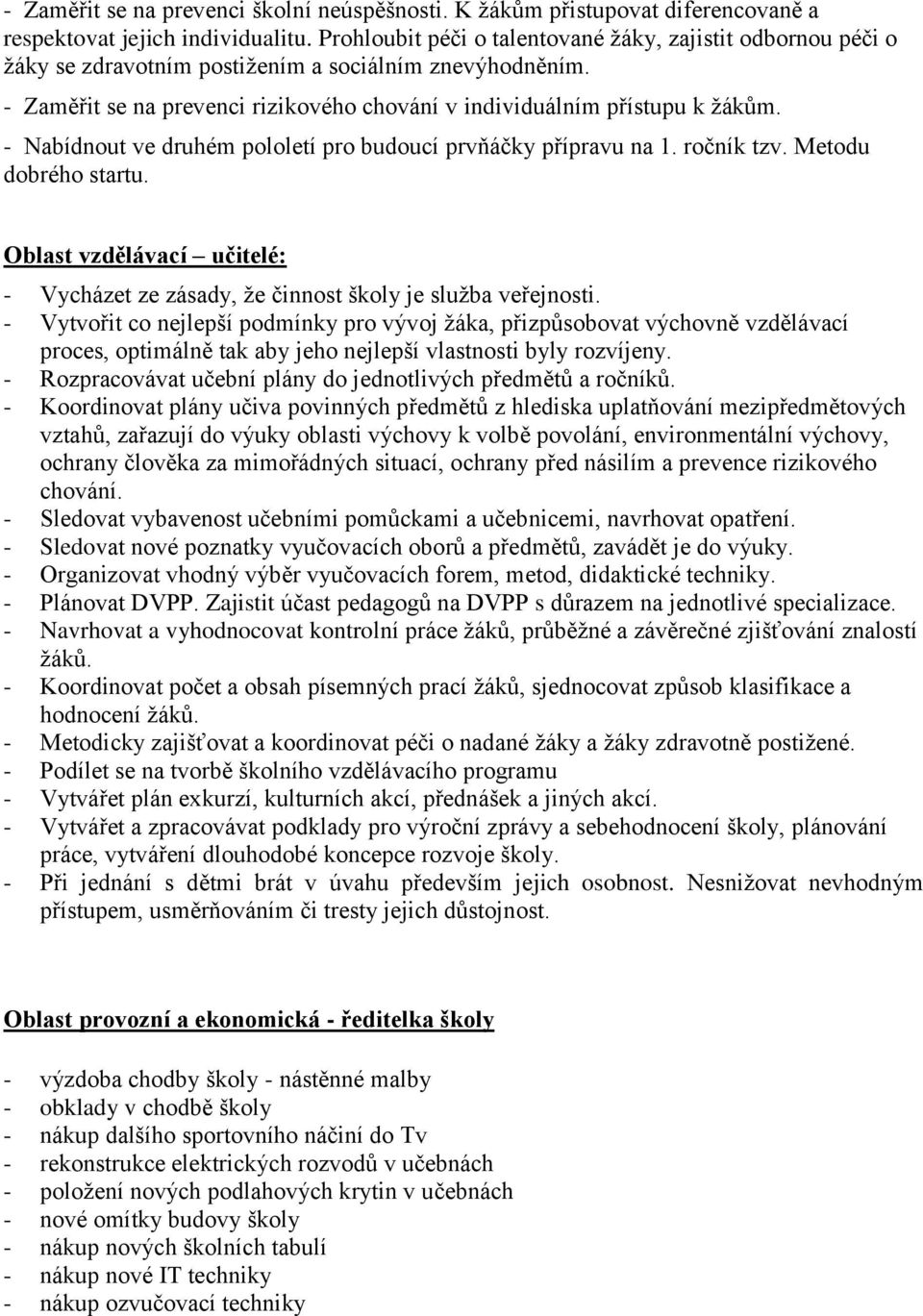 - Nabídnout ve druhém pololetí pro budoucí prvňáčky přípravu na 1. ročník tzv. Metodu dobrého startu. Oblast vzdělávací učitelé: - Vycházet ze zásady, že činnost školy je služba veřejnosti.