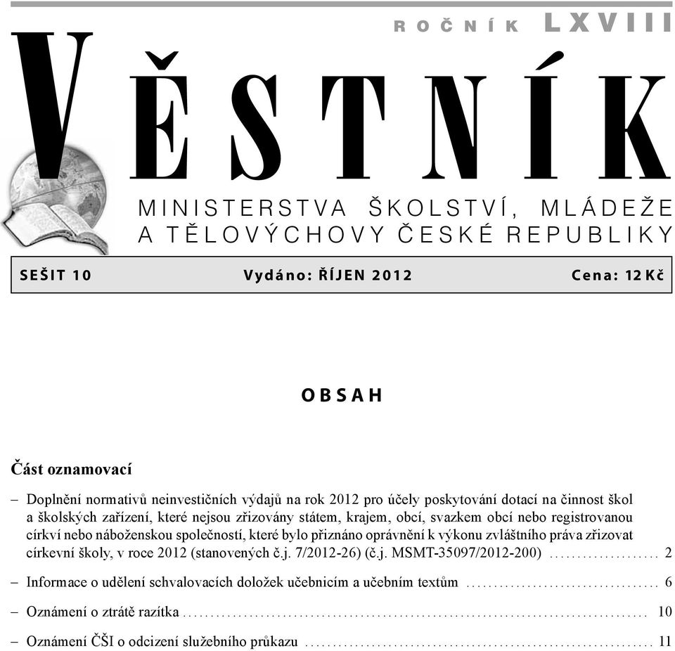 přiznáno oprávnění k výkonu zvláštního práva zřizovat církevní školy, v roce 2012 (stanovených č.j. 7/2012-26) (č.j. MSMT-35097/2012-200).