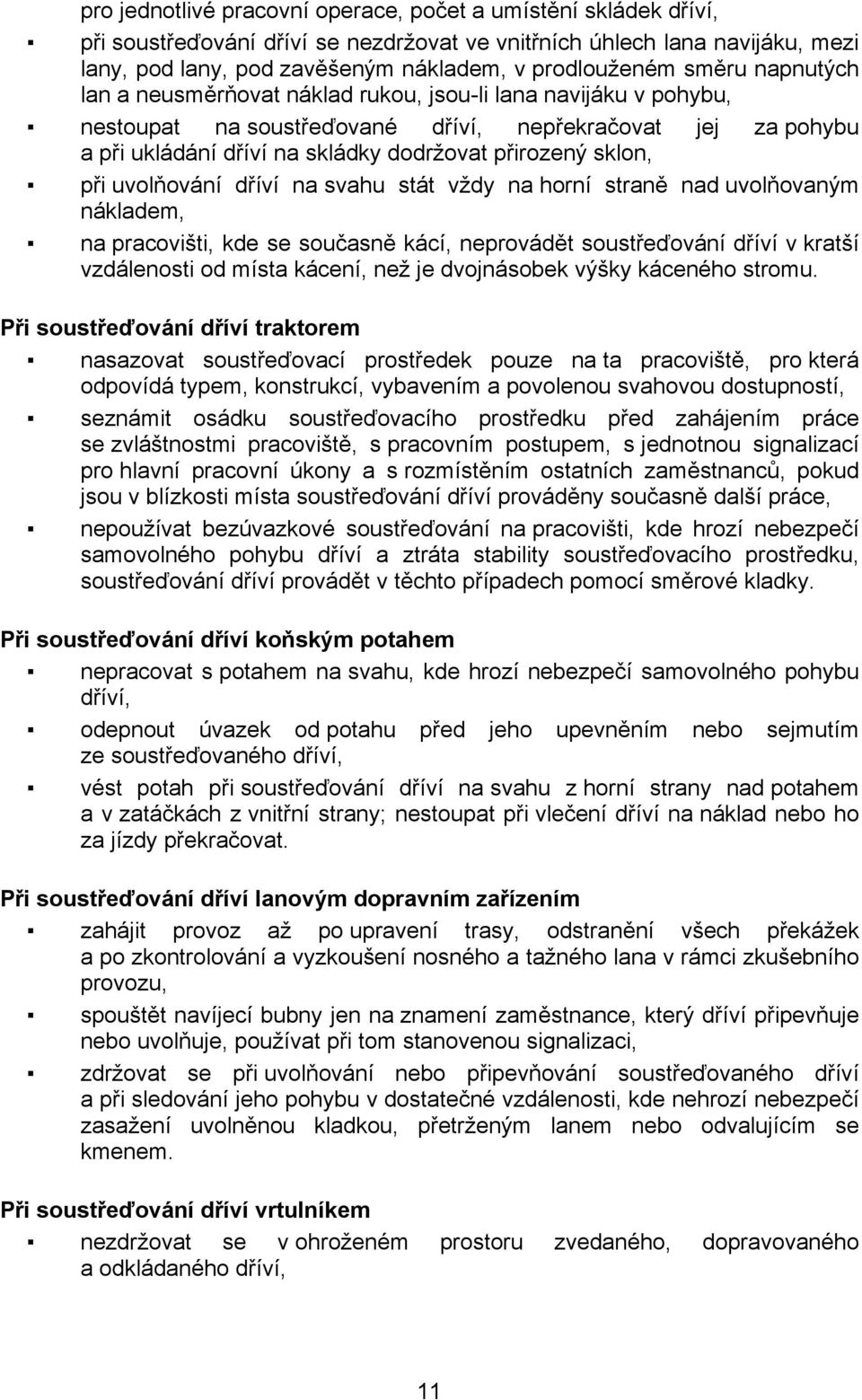 sklon, při uvolňování dříví na svahu stát vždy na horní straně nad uvolňovaným nákladem, na pracovišti, kde se současně kácí, neprovádět soustřeďování dříví v kratší vzdálenosti od místa kácení, než