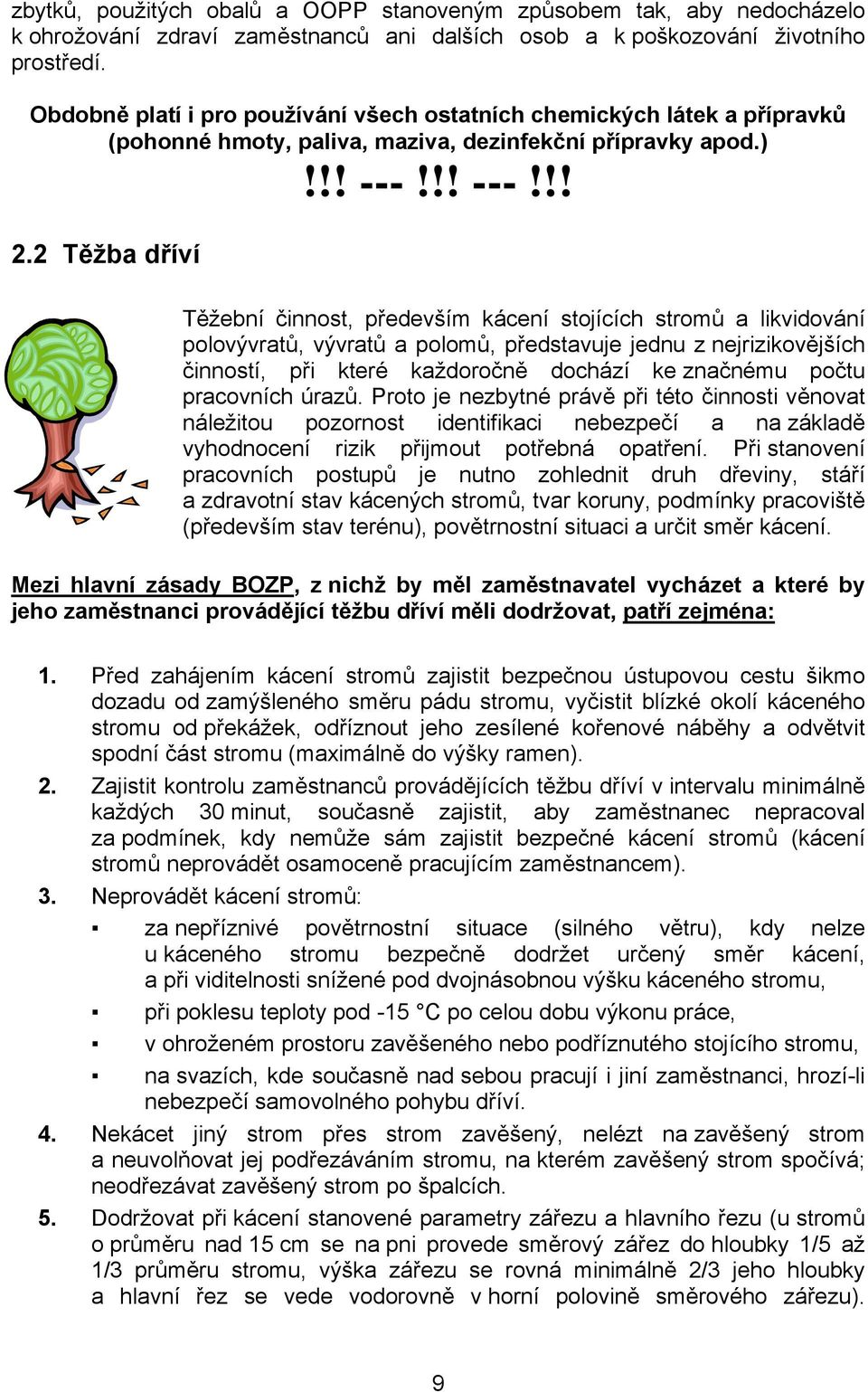 2 Těžba dříví Těžební činnost, především kácení stojících stromů a likvidování polovývratů, vývratů a polomů, představuje jednu z nejrizikovějších činností, při které každoročně dochází ke značnému