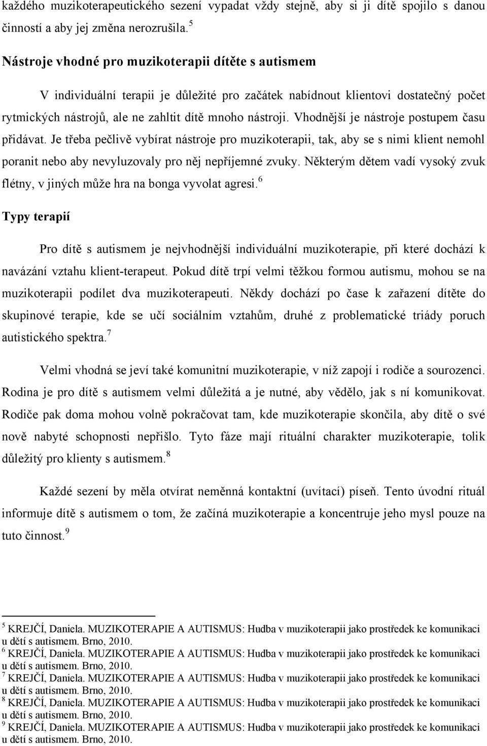 Vhodnější je nástroje postupem času přidávat. Je třeba pečlivě vybírat nástroje pro muzikoterapii, tak, aby se s nimi klient nemohl poranit nebo aby nevyluzovaly pro něj nepříjemné zvuky.