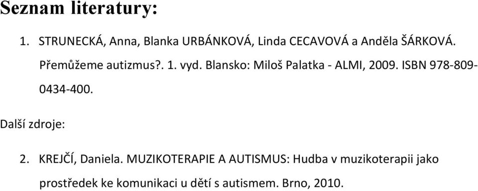 Přemůžeme autizmus?. 1. vyd. Blansko: Miloš Palatka - ALMI, 2009.