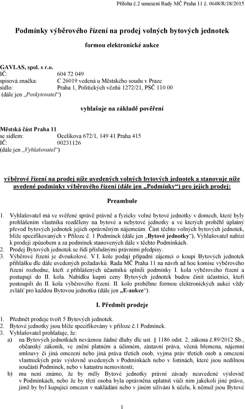 výběrové řízení na prodej níže uvedených volných bytových jednotek a stanovuje níže uvedené podmínky výběrového řízení (dále jen Podmínky ) pro jejich prodej: Preambule 1.