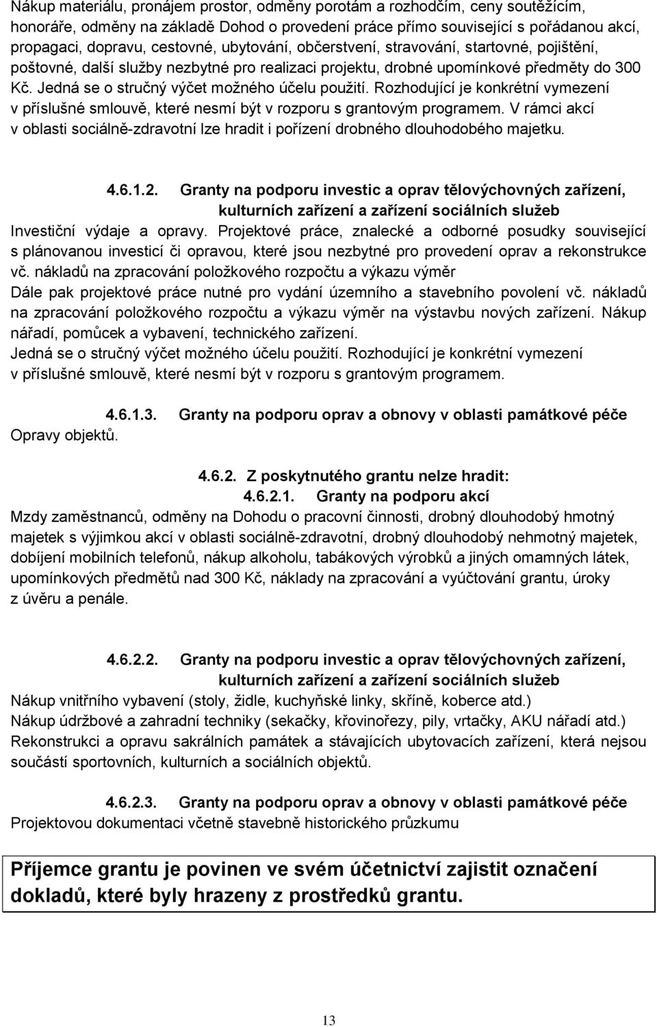 Rozhodující je konkrétní vymezení v příslušné smlouvě, které nesmí být v rozporu s grantovým programem. V rámci akcí v oblasti sociálně-zdravotní lze hradit i pořízení drobného dlouhodobého majetku.