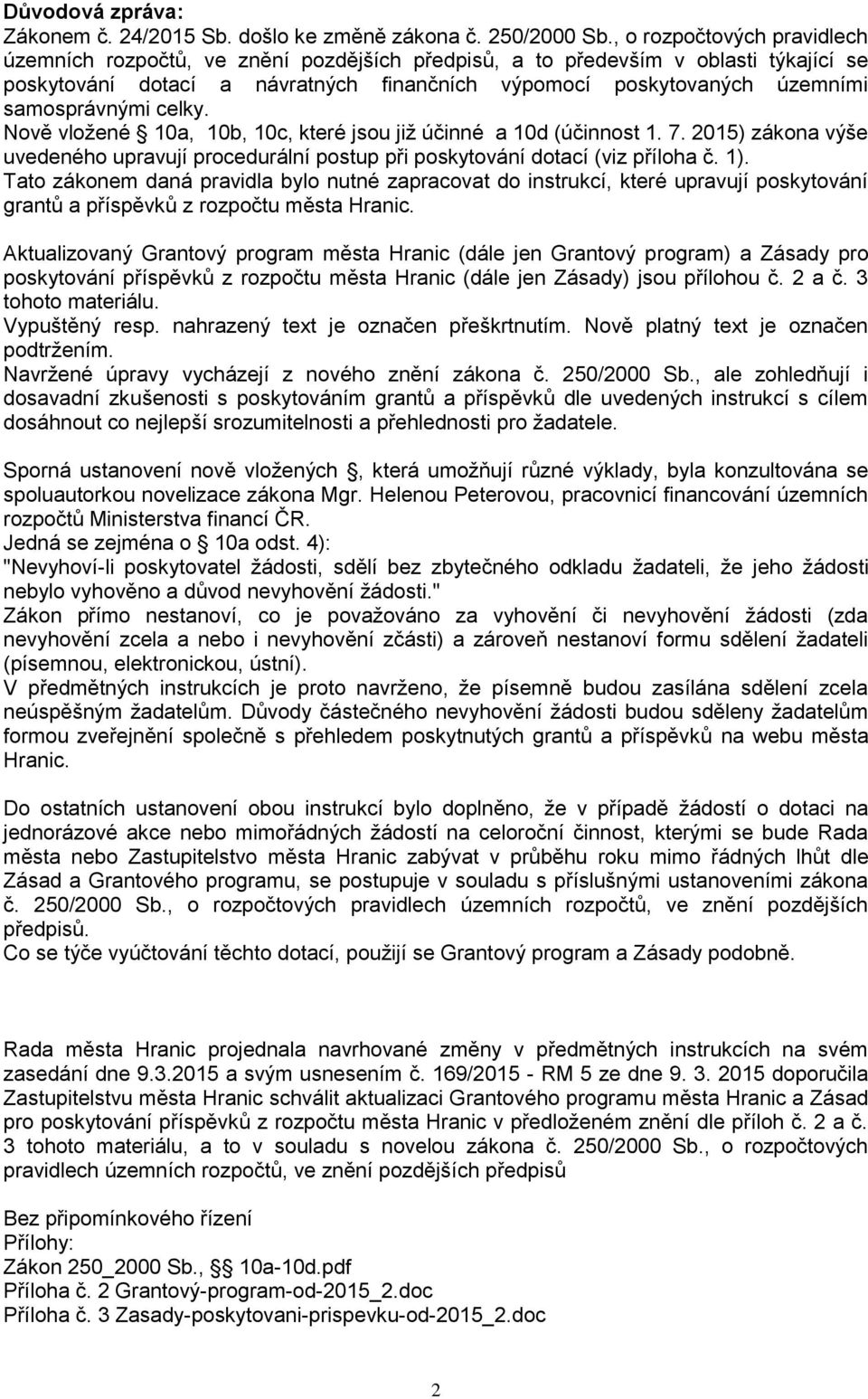 samosprávnými celky. Nově vloţené 10a, 10b, 10c, které jsou jiţ účinné a 10d (účinnost 1. 7. 2015) zákona výše uvedeného upravují procedurální postup při poskytování dotací (viz příloha č. 1).