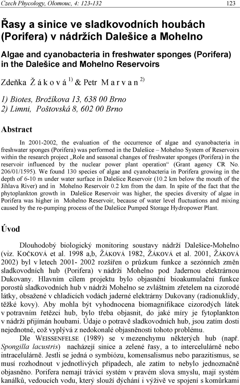 cyanobacteria in freshwater sponges (Porifera) was performed in the Dalešice Mohelno System of Reservoirs within the research project Role and seasonal changes of freshwater sponges (Porifera) in the