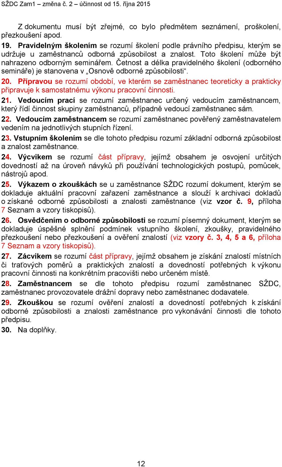 Četnost a délka pravidelného školení (odborného semináře) je stanovena v Osnově odborné způsobilosti. 20.