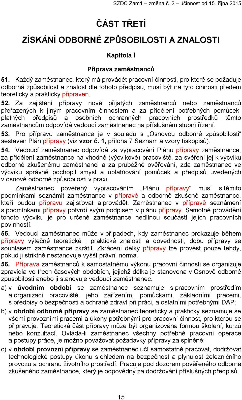 Za zajištění přípravy nově přijatých zaměstnanců nebo zaměstnanců přeřazených k jiným pracovním činnostem a za přidělení potřebných pomůcek, platných předpisů a osobních ochranných pracovních